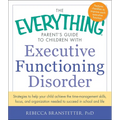 The Everything Parent's Guide to Children with Executive Functioning Disorder: Strategies to Help Your Child Achieve the Time-Management Skills, Focus - Paperback