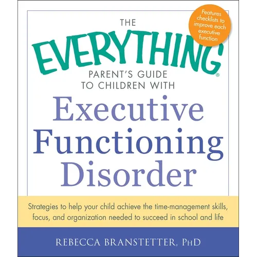 The Everything Parent's Guide to Children with Executive Functioning Disorder: Strategies to Help Your Child Achieve the Time-Management Skills, Focus - Paperback