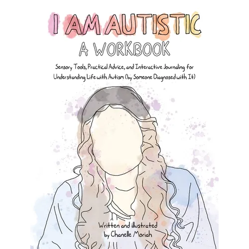 I Am Autistic: A Workbook: Sensory Tools, Practical Advice, and Interactive Journaling for Understanding Life with Autism (by Someone Diagnosed with I - Paperback