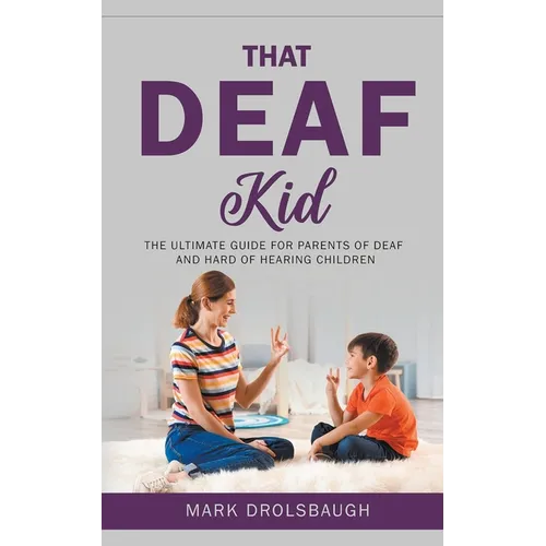 That Deaf Kid: The Ultimate Guide for Parents of Deaf and Hard of Hearing Children - Paperback