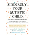Sincerely, Your Autistic Child: What People on the Autism Spectrum Wish Their Parents Knew about Growing Up, Acceptance, and Identity - Paperback