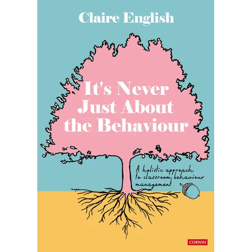 It′s Never Just about the Behaviour: A Holistic Approach to Classroom Behaviour Management - Paperback